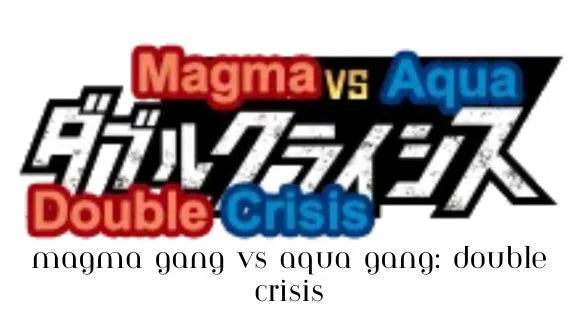 Team Magma vs Team Aqua: Double Crisis
